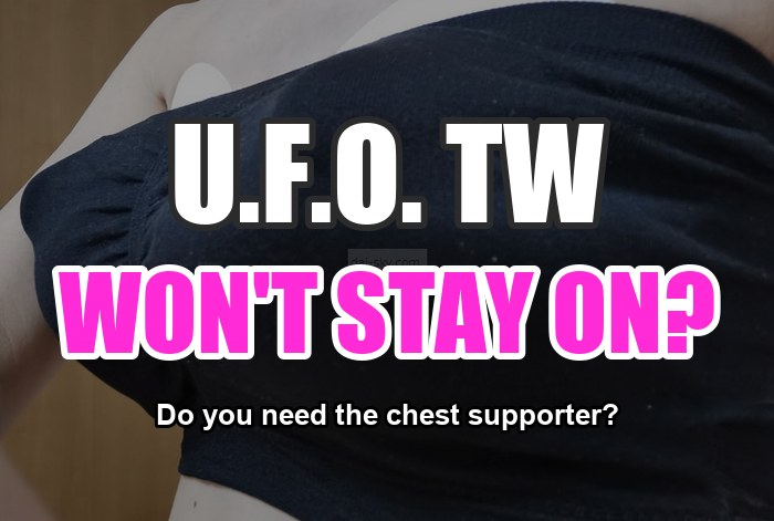 U.F.O. TW Won't Stay On? Do You Need the Chest Supporter?